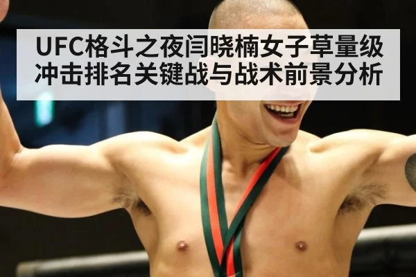 UFC格斗之夜闫晓楠女子草量级冲击排名关键战与战术前景分析